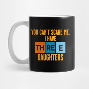 Funny You Can't Scare Me, I Have Three Daughters Mug